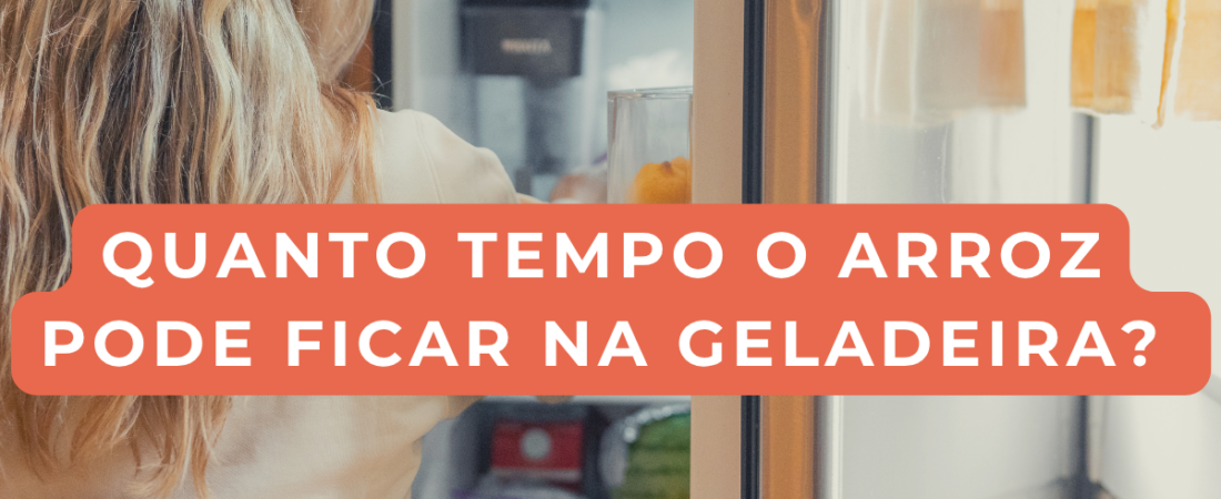 Quanto tempo o arroz pode ficar na geladeira? Veja como armazenar com segurança